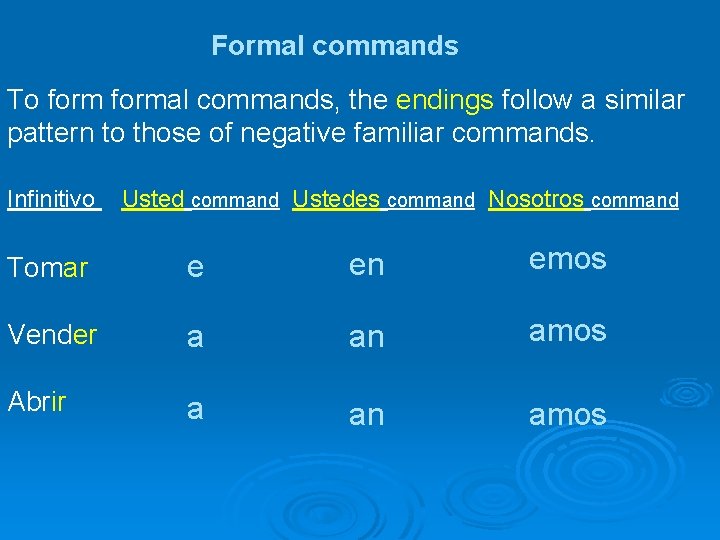 Formal commands To formal commands, the endings follow a similar pattern to those of