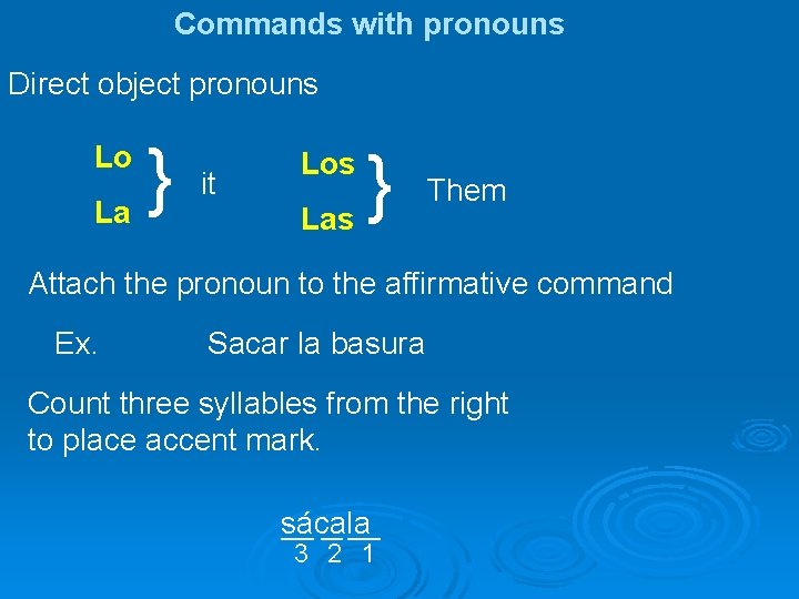 Commands with pronouns Direct object pronouns } La Lo it } Las Los Them