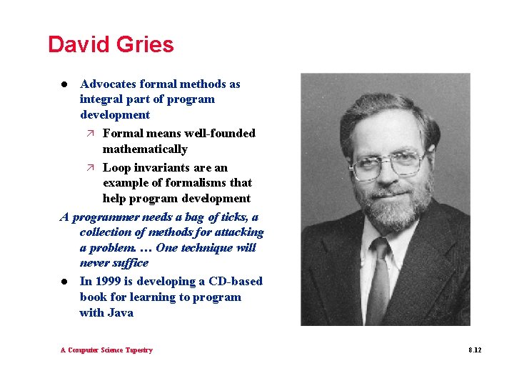 David Gries Advocates formal methods as integral part of program development ä Formal means