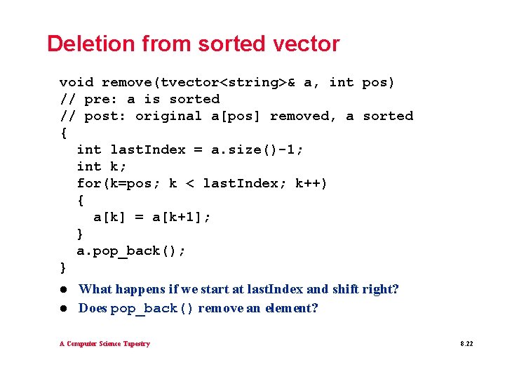 Deletion from sorted vector void remove(tvector<string>& a, int pos) // pre: a is sorted