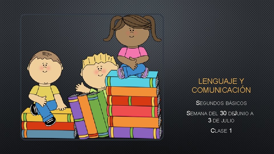 LENGUAJE Y COMUNICACIÓN SEGUNDOS BÁSICOS SEMANA DEL 30 DEJ UNIO A 3 DE JULIO