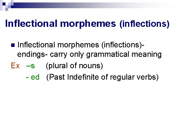 Inflectional morphemes (inflections)endings- carry only grammatical meaning Ex –s (plural of nouns) - ed Inflectional morphemes (inflections)endings- carry only grammatical meaning Ex –s (plural of nouns) - ed