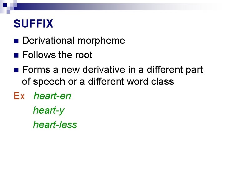 SUFFIX Derivational morpheme n Follows the root n Forms a new derivative in a SUFFIX Derivational morpheme n Follows the root n Forms a new derivative in a