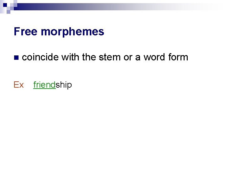 Free morphemes n coincide with the stem or a word form Ex friendship Free morphemes n coincide with the stem or a word form Ex friendship