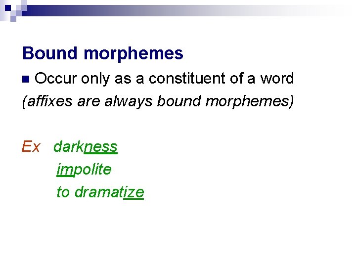 Bound morphemes Occur only as a constituent of a word (affixes are always bound Bound morphemes Occur only as a constituent of a word (affixes are always bound