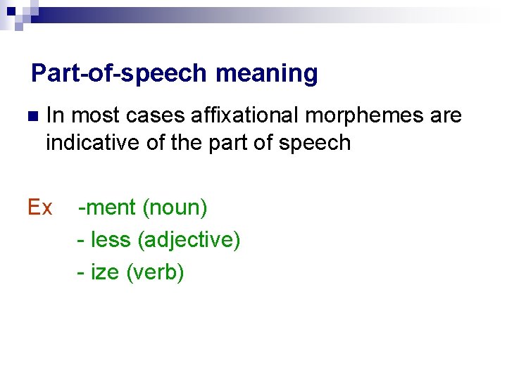 Part-of-speech meaning n In most cases affixational morphemes are indicative of the part of Part-of-speech meaning n In most cases affixational morphemes are indicative of the part of