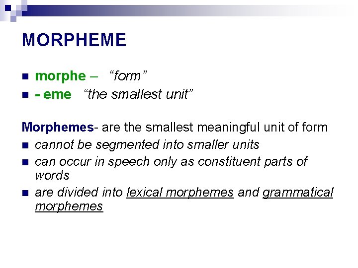 MORPHEME n n morphe – “form” - eme “the smallest unit” Morphemes- are the MORPHEME n n morphe – “form” - eme “the smallest unit” Morphemes- are the