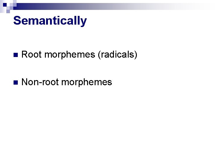 Semantically n Root morphemes (radicals) n Non-root morphemes Semantically n Root morphemes (radicals) n Non-root morphemes
