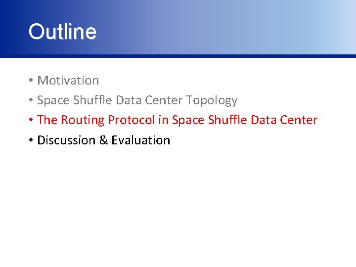 Outline • Motivation • Space Shuffle Data Center Topology • The Routing Protocol in