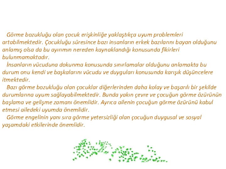 Görme bozukluğu olan çocuk erişkinliğe yaklaştıkça uyum problemleri artabilmektedir. Çocukluğu süresince bazı insanların erkek
