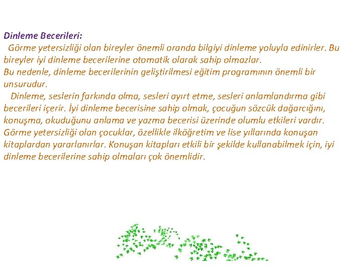 Dinleme Becerileri: Görme yetersizliği olan bireyler önemli oranda bilgiyi dinleme yoluyla edinirler. Bu bireyler