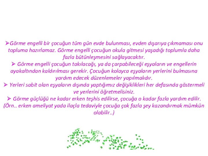 ØGörme engelli bir çocuğun tüm gün evde bulunması, evden dışarıya çıkmaması onu topluma hazırlamaz.