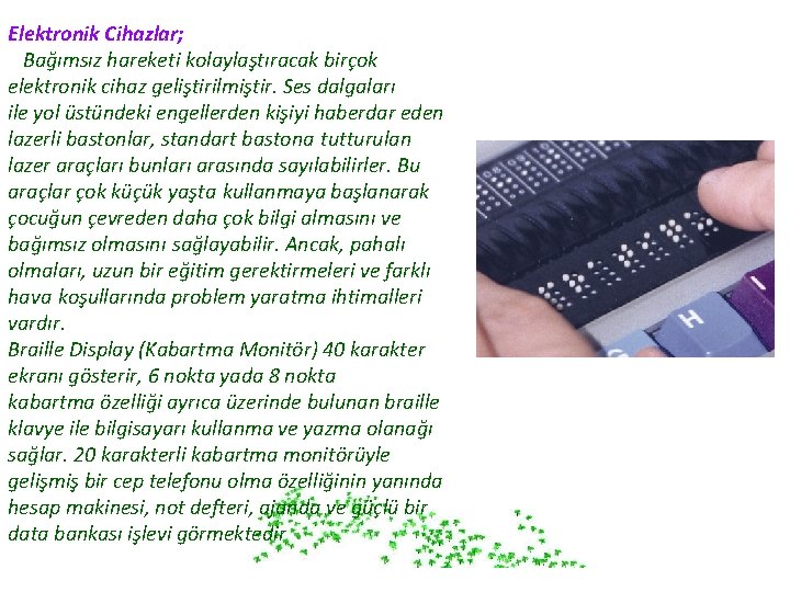 Elektronik Cihazlar; Bağımsız hareketi kolaylaştıracak birçok elektronik cihaz geliştirilmiştir. Ses dalgaları ile yol üstündeki