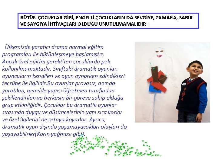 BÜTÜN ÇOCUKLAR GİBİ, ENGELLİ ÇOCUKLARIN DA SEVGİYE, ZAMANA, SABIR VE SAYGIYA İHTİYAÇLARI OLDUĞU UNUTULMAMALIDIR