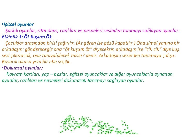  • İşitsel oyunlar Şarkılı oyunlar, ritm dans, canlıları ve nesneleri sesinden tanımayı sağlayan