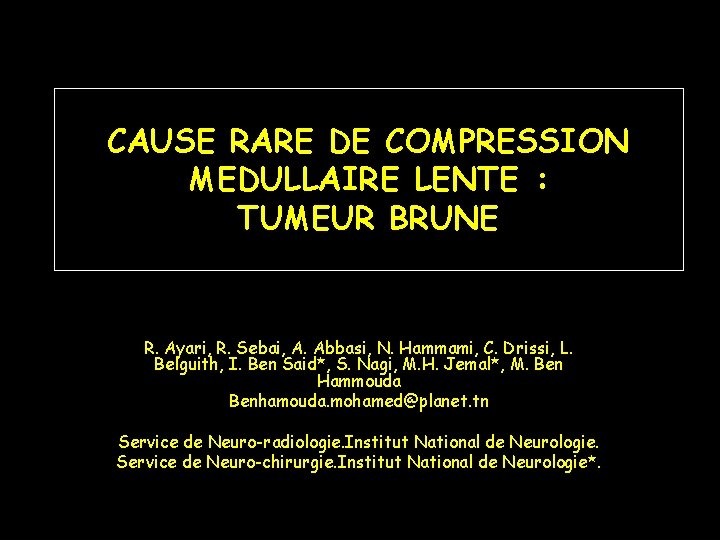 CAUSE RARE DE COMPRESSION MEDULLAIRE LENTE : TUMEUR BRUNE R. Ayari, R. Sebai, A.