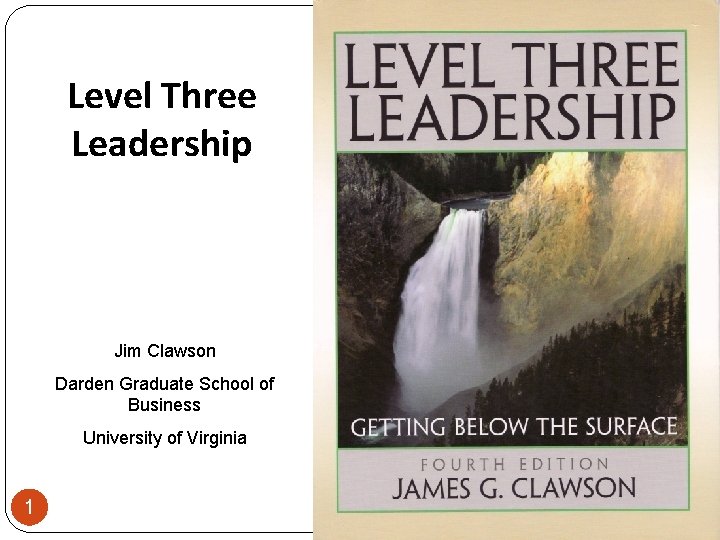Level Three Leadership Jim Clawson Darden Graduate School of Business University of Virginia 1