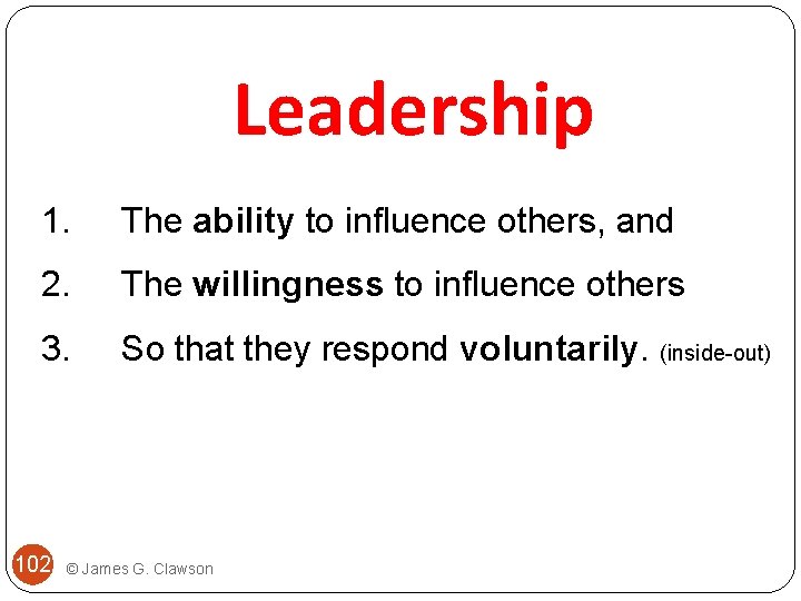 Leadership 1. The ability to influence others, and 2. The willingness to influence others