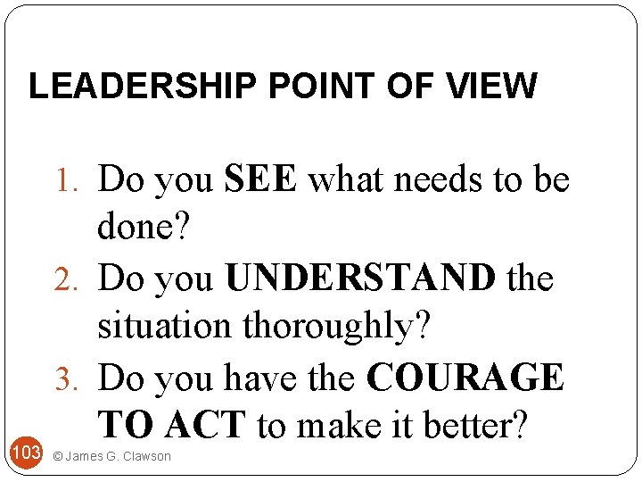 LEADERSHIP POINT OF VIEW 1. Do you SEE what needs to be 103 done?