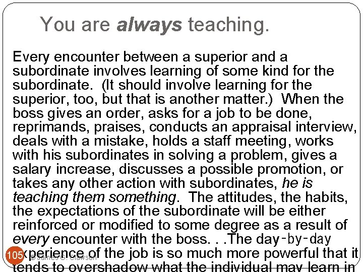 You are always teaching. Every encounter between a superior and a subordinate involves learning