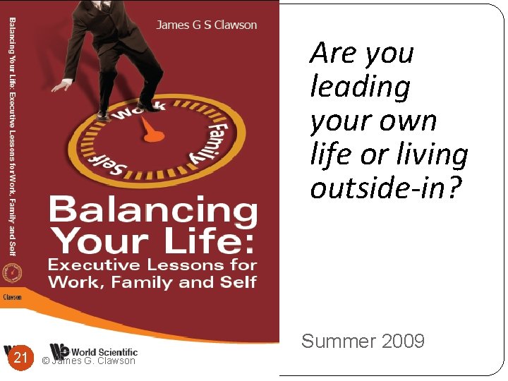 Are you leading your own life or living outside-in? 21 21 Summer 2009 ©