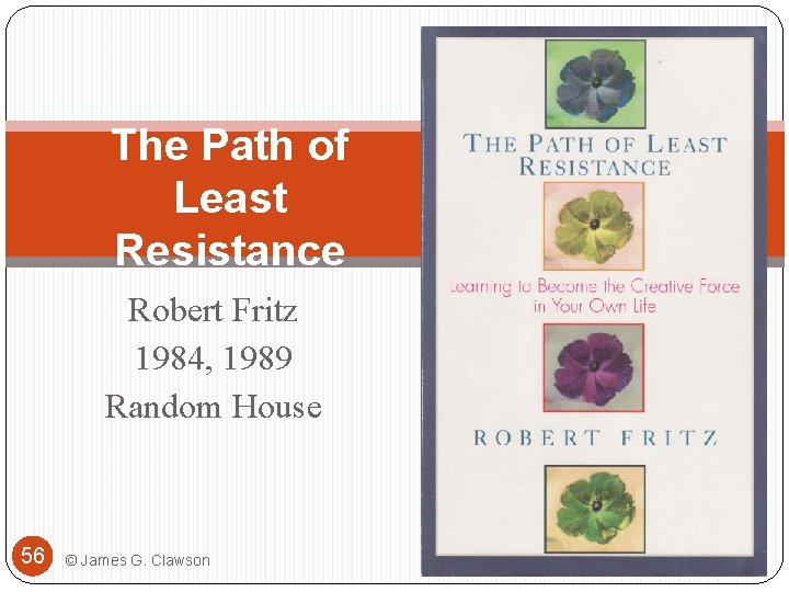 The Path of Least Resistance Robert Fritz 1984, 1989 Random House 56 © James