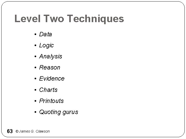Level Two Techniques • Data • Logic • Analysis • Reason • Evidence •