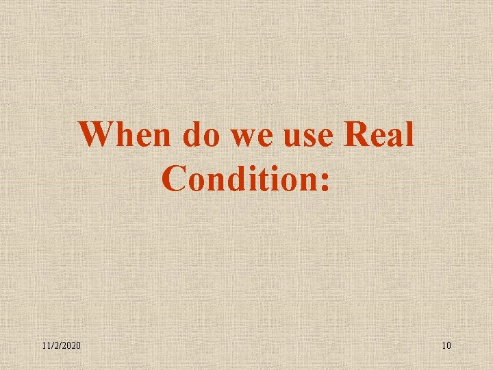 When do we use Real Condition: 11/2/2020 10 