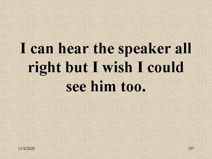 I can hear the speaker all right but I wish I could see him