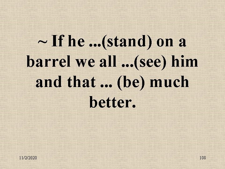 ~ If he. . . (stand) on a barrel we all. . . (see)