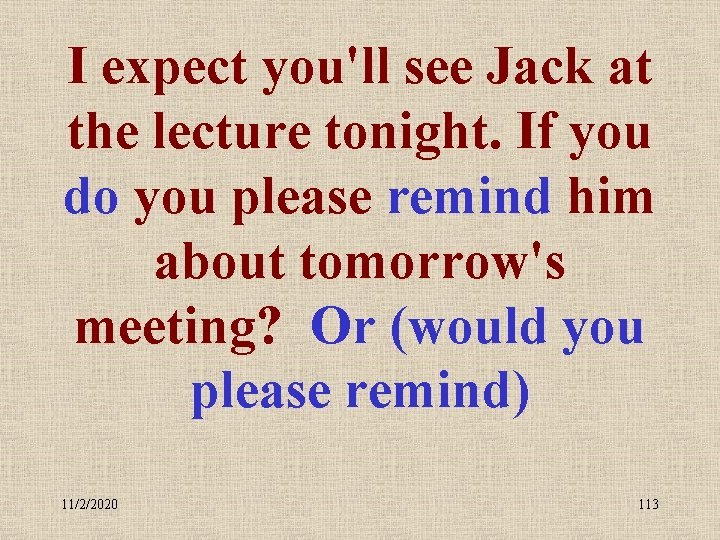 I expect you'll see Jack at the lecture tonight. If you do you please