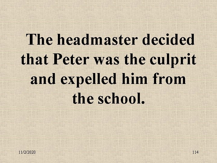  The headmaster decided that Peter was the culprit and expelled him from the