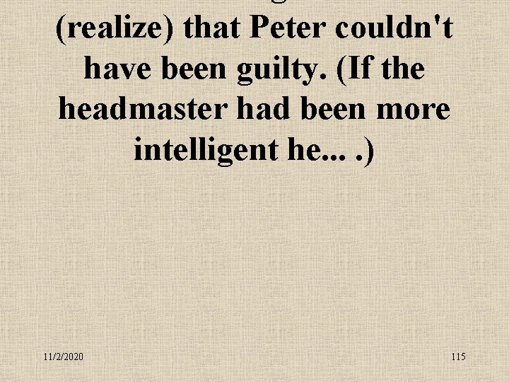 (realize) that Peter couldn't have been guilty. (If the headmaster had been more intelligent