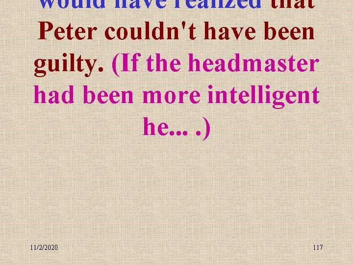 would have realized that Peter couldn't have been guilty. (If the headmaster had been