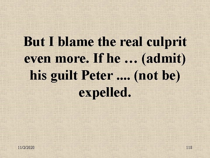 But I blame the real culprit even more. If he … (admit) his guilt