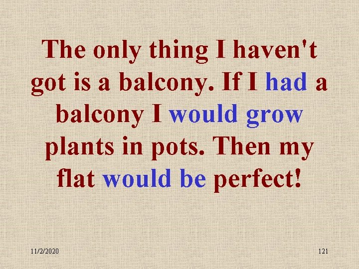 The only thing I haven't got is a balcony. If I had a balcony