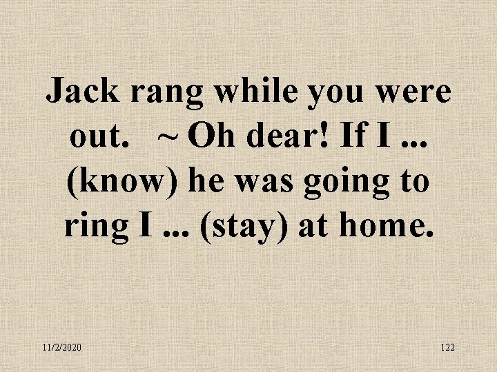 Jack rang while you were out. ~ Oh dear! If I. . . (know)