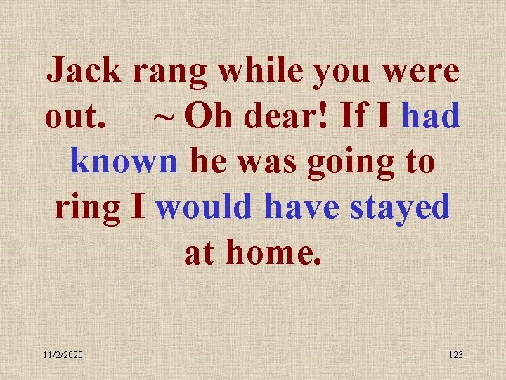 Jack rang while you were out. ~ Oh dear! If I had known he