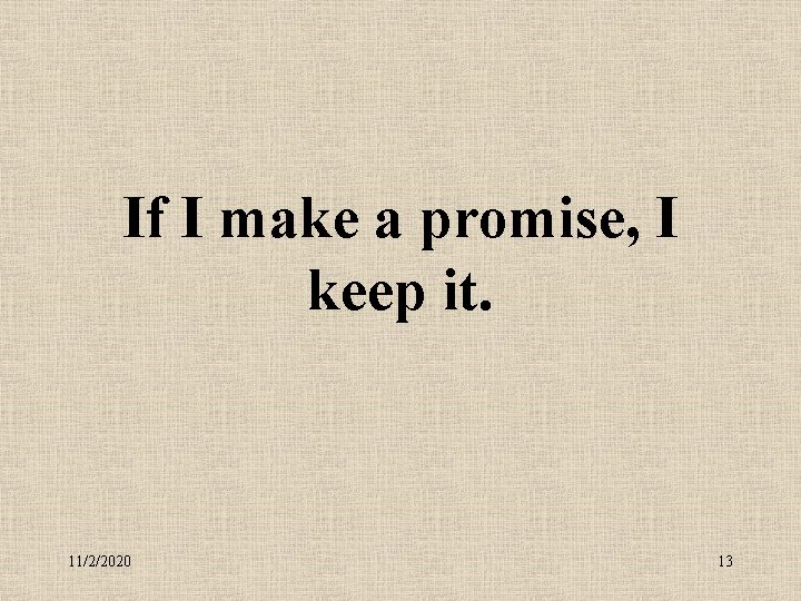 If I make a promise, I keep it. 11/2/2020 13 