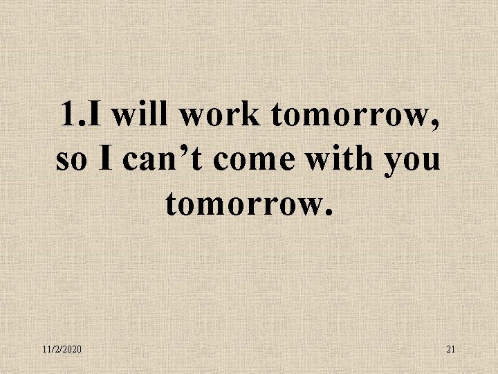 1. I will work tomorrow, so I can’t come with you tomorrow. 11/2/2020 21