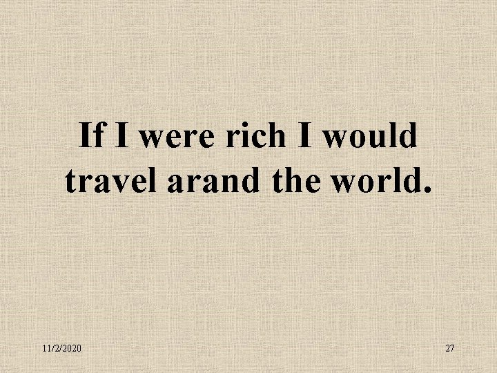 If I were rich I would travel arand the world. 11/2/2020 27 