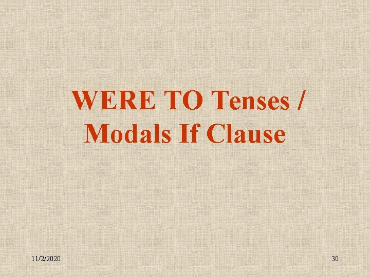  WERE TO Tenses / Modals If Clause 11/2/2020 30 