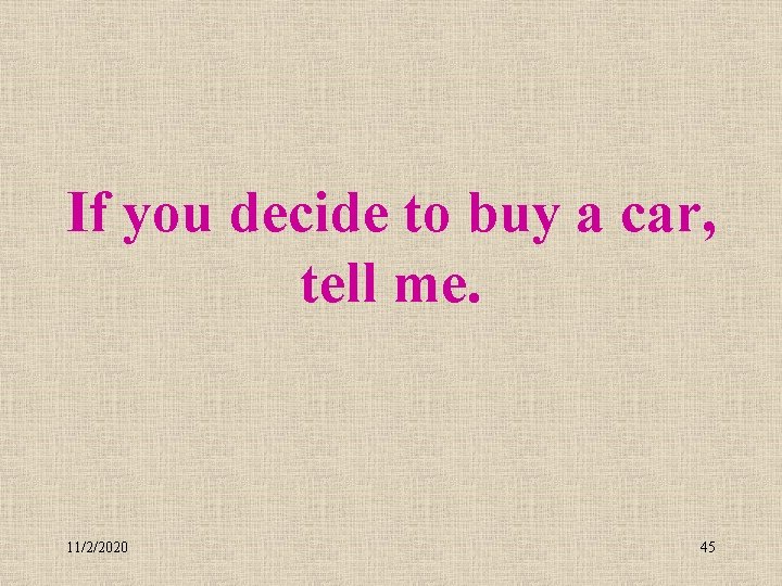 If you decide to buy a car, tell me. 11/2/2020 45 