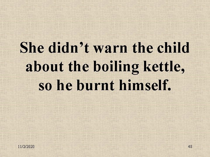 She didn’t warn the child about the boiling kettle, so he burnt himself. 11/2/2020