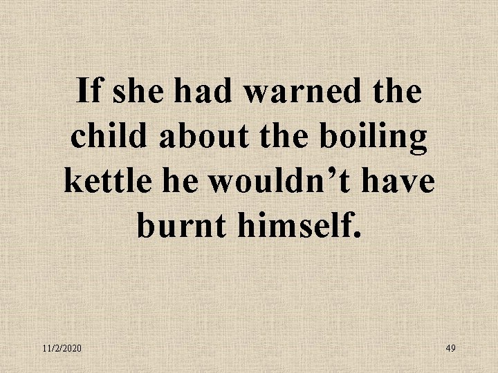 If she had warned the child about the boiling kettle he wouldn’t have burnt