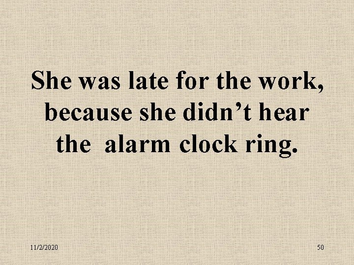 She was late for the work, because she didn’t hear the alarm clock ring.