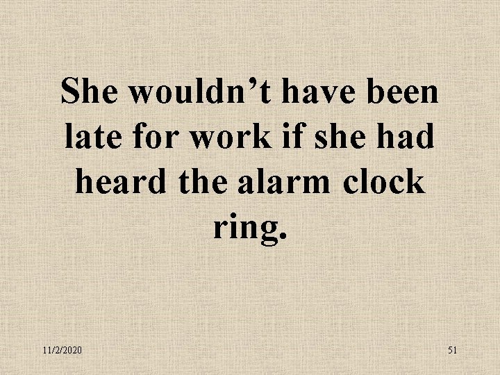 She wouldn’t have been late for work if she had heard the alarm clock