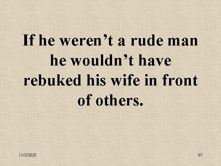 If he weren’t a rude man he wouldn’t have rebuked his wife in front