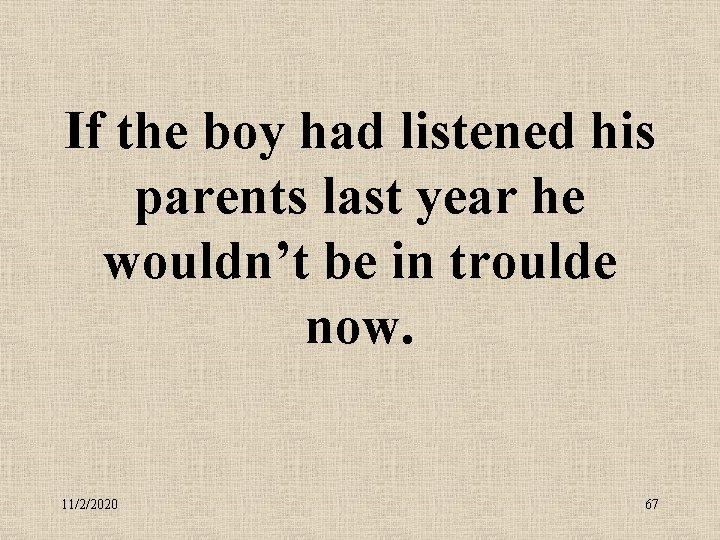 If the boy had listened his parents last year he wouldn’t be in troulde