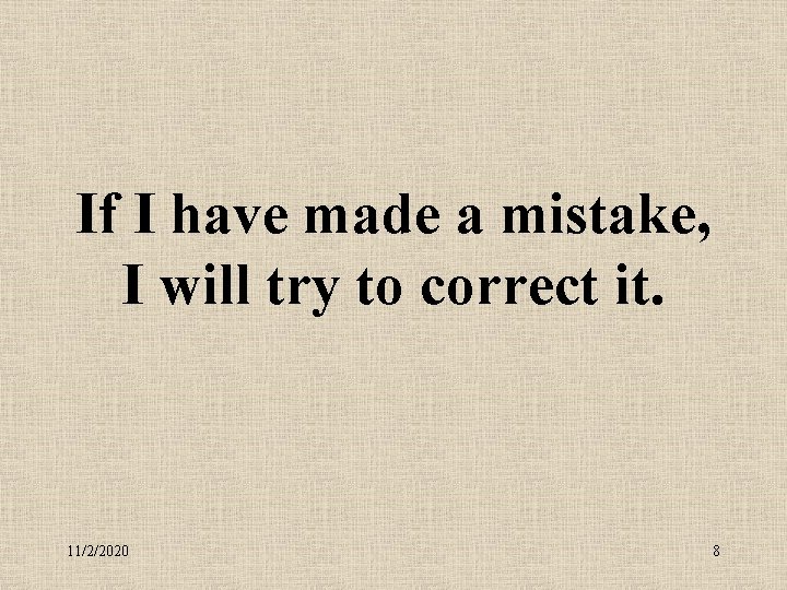 If I have made a mistake, I will try to correct it. 11/2/2020 8